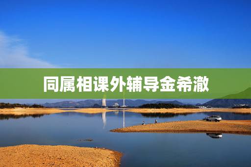同属相课外辅导金希澈,这是金希澈综艺的第几期? 同属相课外辅导金希澈,这是金希澈综艺的第几期?