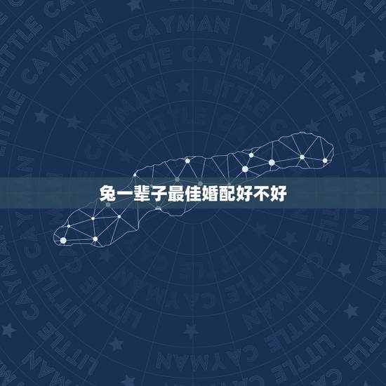 兔一辈子最佳婚配好不好,属相婚配表之属兔的和什么属相相配 兔一辈子最佳婚配好不好,属相婚配表之属兔的和什么属相相配
