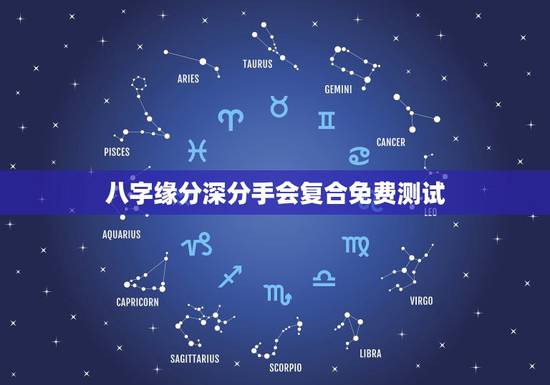 八字缘分深分手会复合免费测试，八字合婚，生辰八字配对，八字合婚免费测试