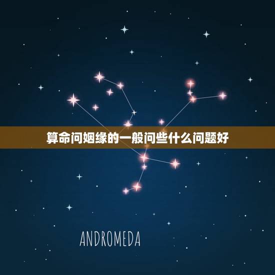算命问姻缘的一般问些什么问题好,算命先生算姻缘一般怎么说 算命问姻缘的一般问些什么问题好,算命先生算姻缘一般怎么说