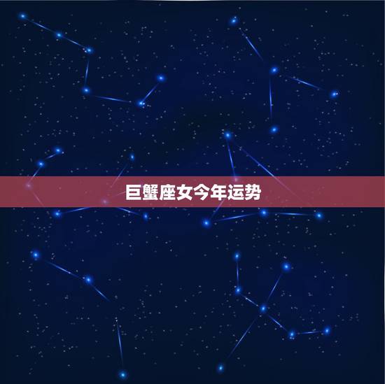巨蟹座女今年运势,巨蟹座今年的运势 巨蟹座女今年运势,巨蟹座今年的运势