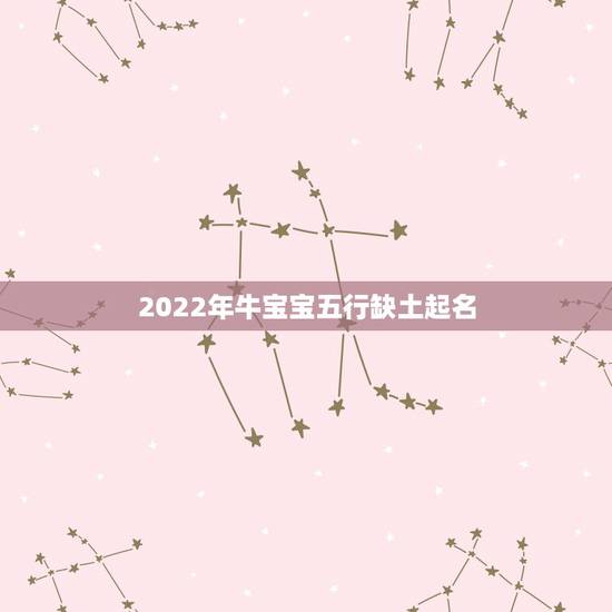 2022年牛宝宝五行缺土起名，五行缺土取名