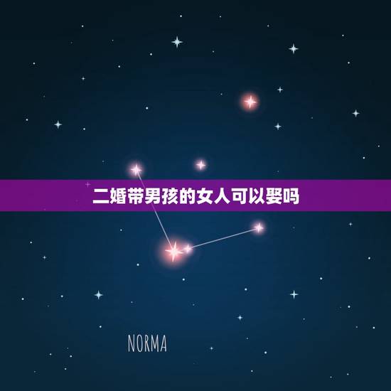 二婚带男孩的女人可以娶吗,可以娶一个离异带男孩的女人吗 二婚带男孩的女人可以娶吗,可以娶一个离异带男孩的女人吗