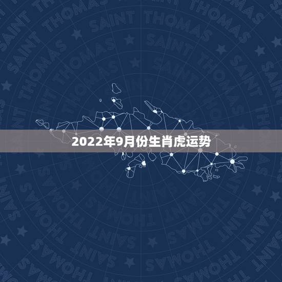 2022年9月份生肖虎运势，2022年出生