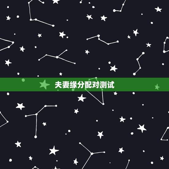 夫妻缘分配对测试，有没有配对测试两人关系缘分的软件