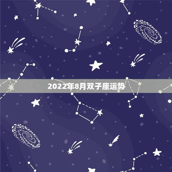 2022年8月双子座运势，2022年星座新月满月时间表 是什么意思