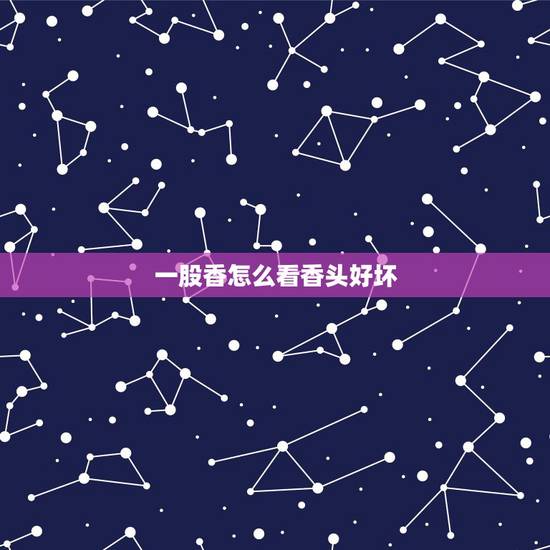 一股香怎么看香头好坏,烧香怎么看香头 一股香怎么看香头好坏,烧香怎么看香头