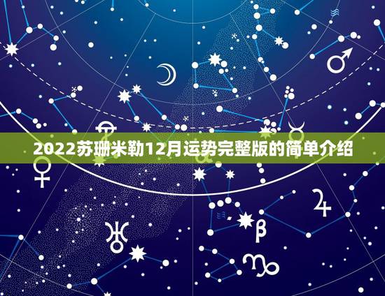 2022苏珊米勒12月运势完整版的简单介绍 2022苏珊米勒12月运势完整版的简单介绍