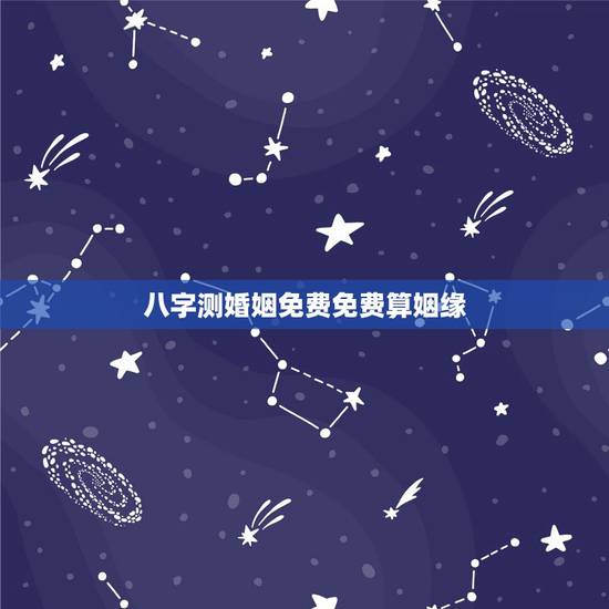 八字测婚姻免费免费算姻缘，免费和八字 测婚姻
