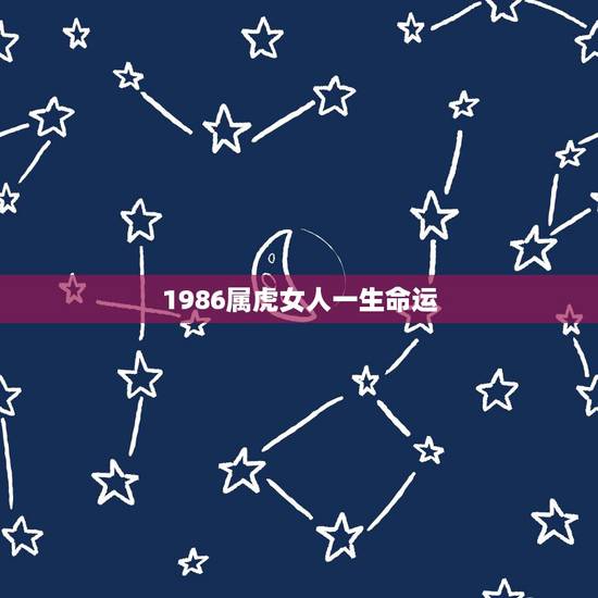1986属虎女人一生命运，属虎女人1986农历七月十五的命运