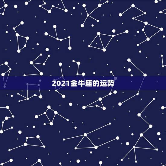 2021金牛座的运势，金牛座2019年运势详解