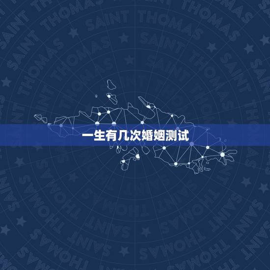 一生有几次婚姻测试，测你这辈子几次婚姻？