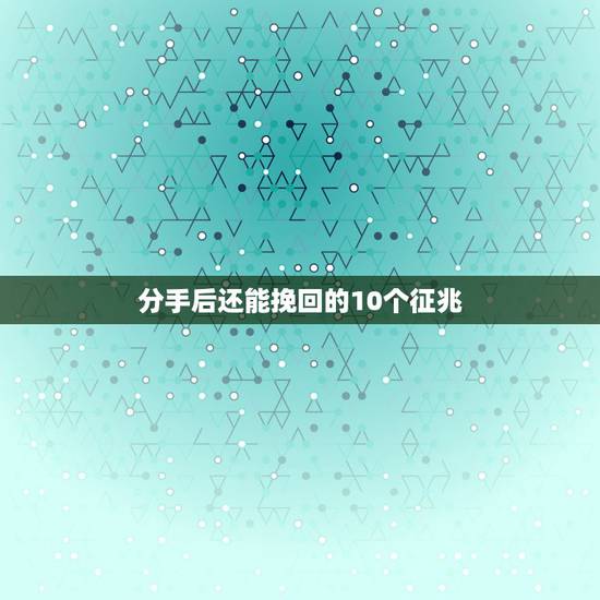 分手后还能挽回的10个征兆,分手后又想挽回,要经历哪五个阶段? 分手后还能挽回的10个征兆,分手后又想挽回,要经历哪五个阶段?