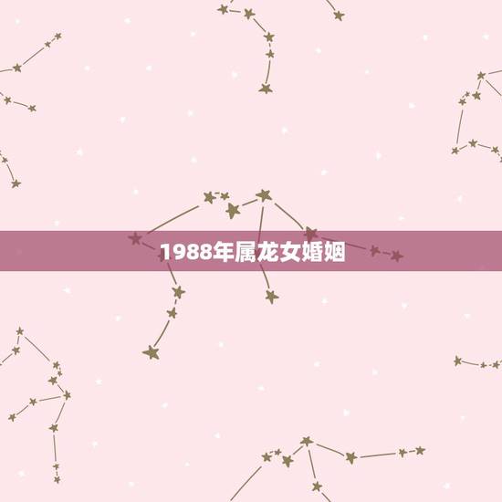 1988年属龙女婚姻，1988年属龙女人的命运