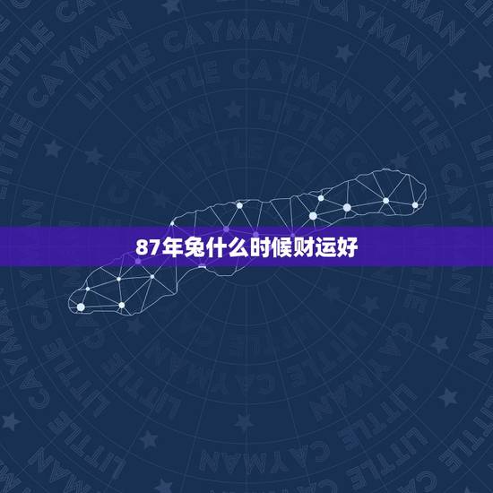 87年兔什么时候财运好，1987年兔33岁后财运