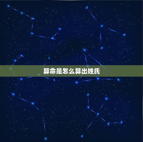算命是怎么算出姓氏,算命先生是如何知道别人的姓氏的? 算命是怎么算出姓氏,算命先生是如何知道别人的姓氏的?