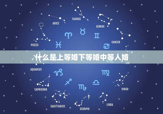 什么是上等婚下等婚中等人婚，老人说的上等婚姻、中等婚姻、下等婚姻、忌婚