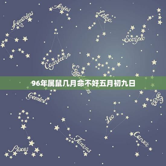 96年属鼠几月命不好五月初九日，1996年几月出生的命好