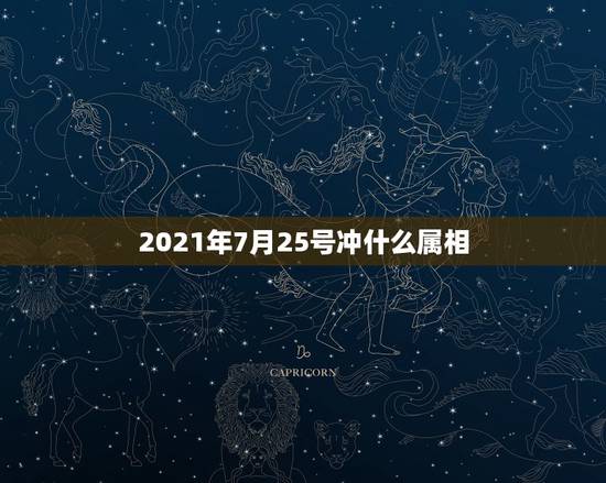 2021年7月25号冲什么属相，2021年立春犯冲属相