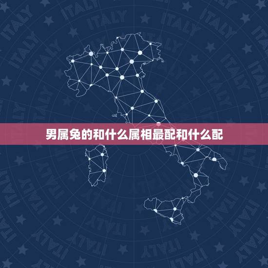 男属兔的和什么属相最配和什么配，87属兔男和什么属相最配？