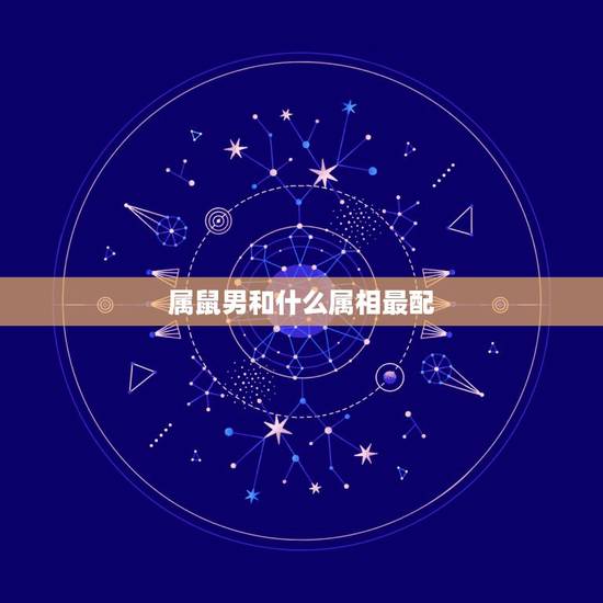 属鼠男和什么属相最配，属鼠的和什么属相最配