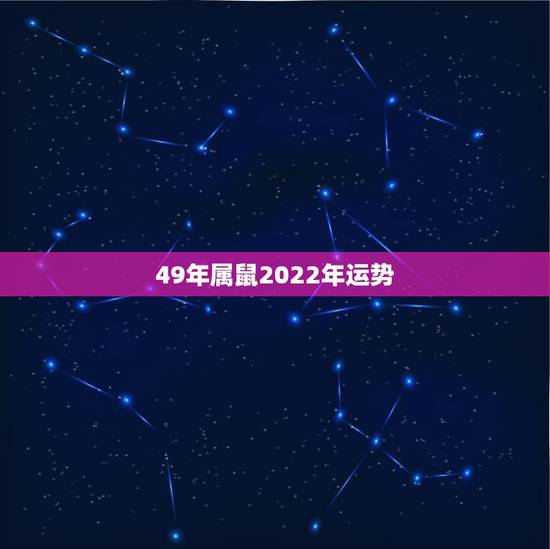 49年属鼠2022年运势，1996年属鼠男在2022年每月运