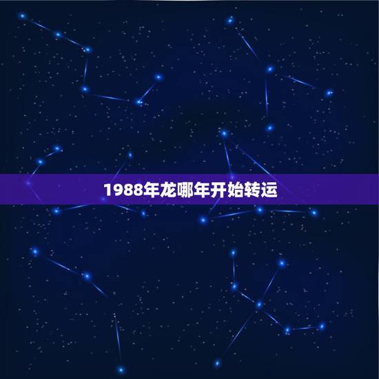 1988年龙哪年开始转运，1988年属相龙婚配