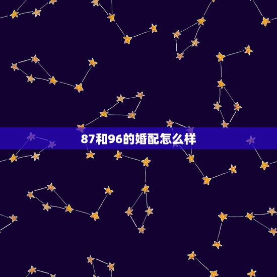87和96的婚配怎么样，1996年属鼠的女的和87年属兔婚配