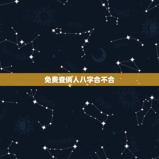 免费查俩人八字合不合,测俩人生辰八字合不合 免费查俩人八字合不合,测俩人生辰八字合不合