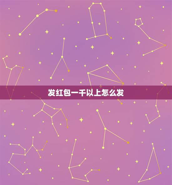 发红包一千以上怎么发，微信红包怎么发一元显示一千？