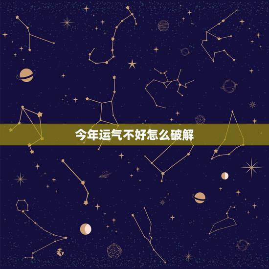 今年运气不好怎么破解,人运气不好时如何破解 今年运气不好怎么破解,人运气不好时如何破解
