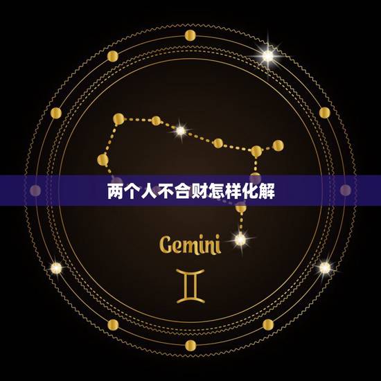 两个人不合财怎样化解，和别人同租一个店感觉两个人不合财怎样办