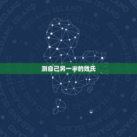 测自己另一半的姓氏，如何测另一半的姓氏