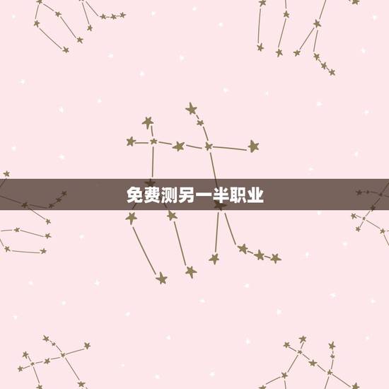 免费测另一半职业，看配偶职业：你的另一半会从事什么工作