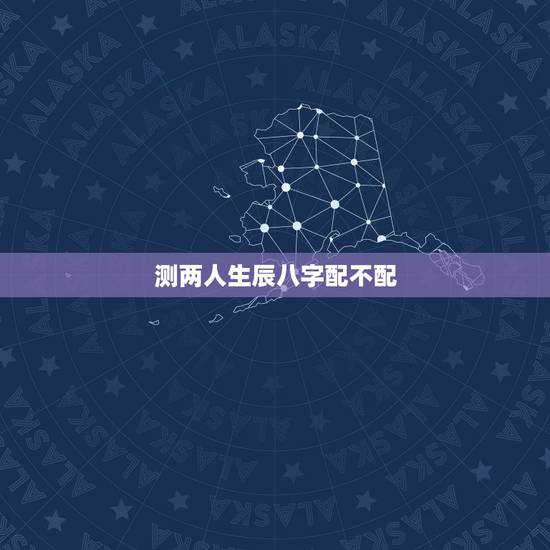 测两人生辰八字配不配,测生辰八字,配不配?求高手~~~ 测两人生辰八字配不配,测生辰八字,配不配?求高手~~~