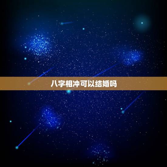 八字相冲可以结婚吗,八字相冲相害相刑相克 八字相冲可以结婚吗,八字相冲相害相刑相克