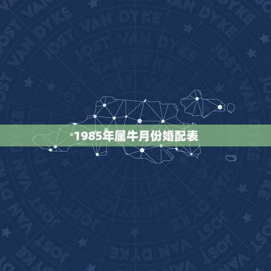 1985年属牛月份婚配表，1985年属牛阴历9月22日的人婚配