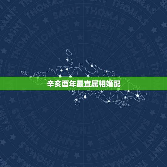 辛亥酉年最宜属相婚配，哪些属相婚配想不发财都难