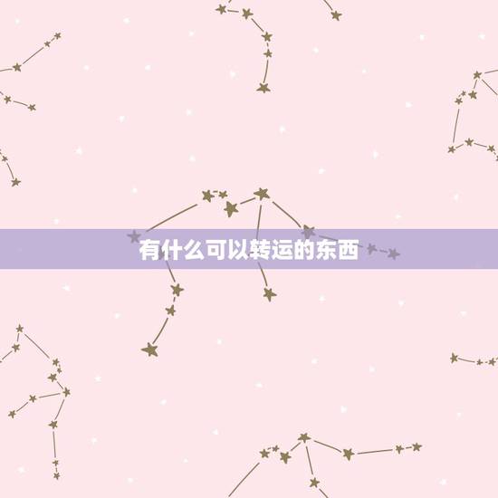 有什么可以转运的东西,什么东西戴着可以转运? 有什么可以转运的东西,什么东西戴着可以转运?