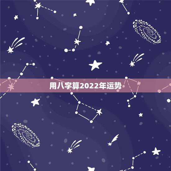用八字算2022年运势，求大师帮我测测八字，推算下将来的运势。