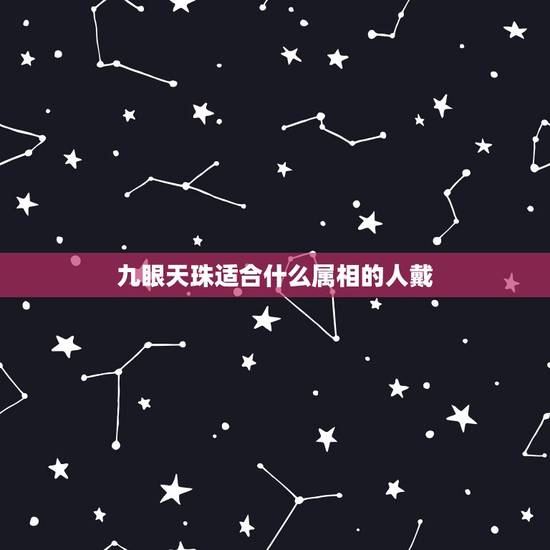 九眼天珠适合什么属相的人戴,天珠带有什么讲究 九眼天珠适合什么属相的人戴,天珠带有什么讲究