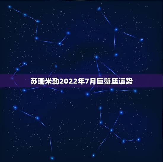 苏珊米勒2022年7月巨蟹座运势,苏珊米勒2018年3月巨蟹座运势 苏珊米勒2022年7月巨蟹座运势,苏珊米勒2018年3月巨蟹座运势