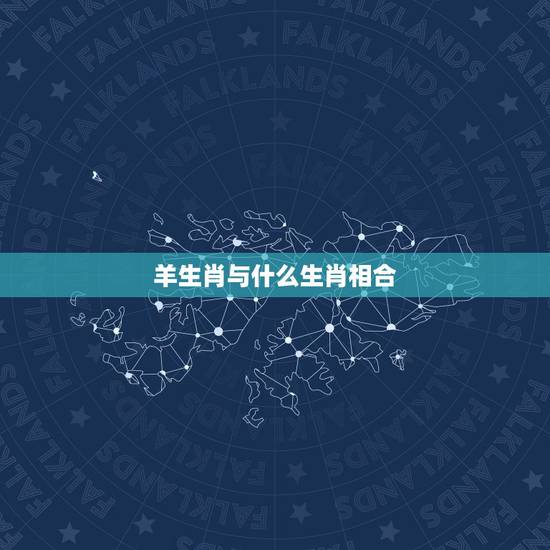 羊生肖与什么生肖相合，十二生肖和羊相合的生肖