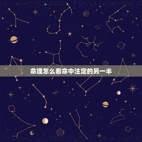 命理怎么看命中注定的另一半,看你命中注定的另一半,会在什么时候出现 命理怎么看命中注定的另一半,看你命中注定的另一半,会在什么时候出现