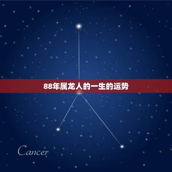 88年属龙人的一生的运势，88年腊月十八出生属龙人一生命运