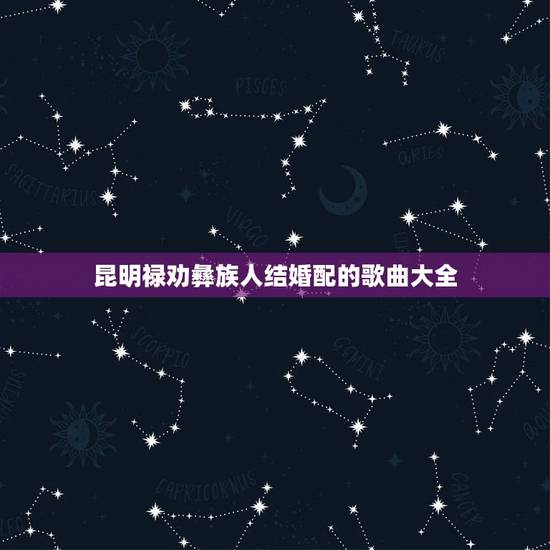 昆明禄劝彝族人结婚配的歌曲大全,云南禄劝彝族人结婚跳脚吹的笛子叫什么 昆明禄劝彝族人结婚配的歌曲大全,云南禄劝彝族人结婚跳脚吹的笛子叫什么