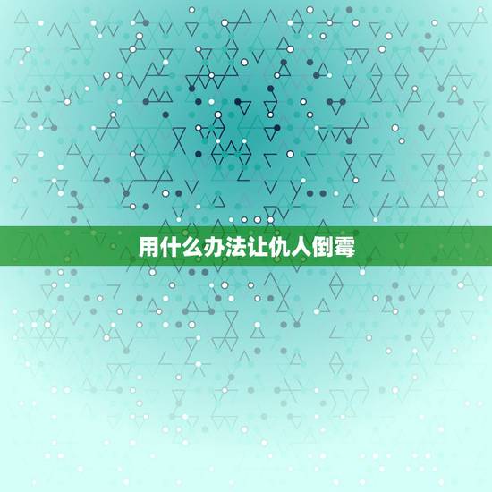 用什么办法让仇人倒霉，马上让人倒霉的方法1