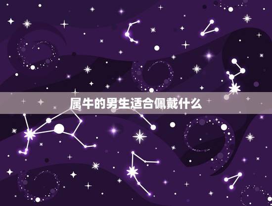 属牛的男生适合佩戴什么,属牛佩戴什么木珠 属牛的男生适合佩戴什么,属牛佩戴什么木珠
