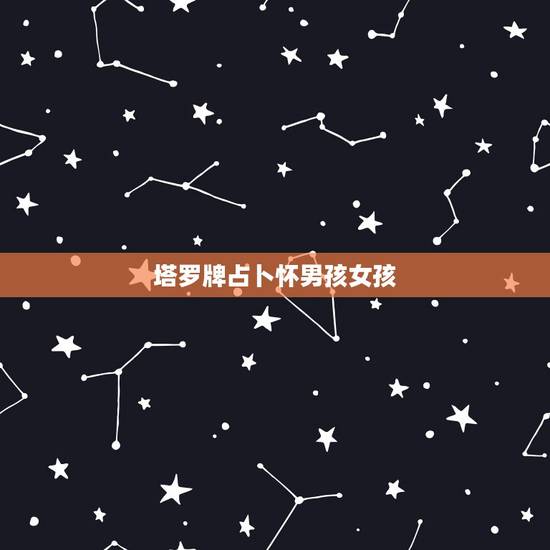 塔罗牌占卜怀男孩女孩,怀的男孩和怀的女孩,在孕期分别会有哪些症状呢? 塔罗牌占卜怀男孩女孩,怀的男孩和怀的女孩,在孕期分别会有哪些症状呢?