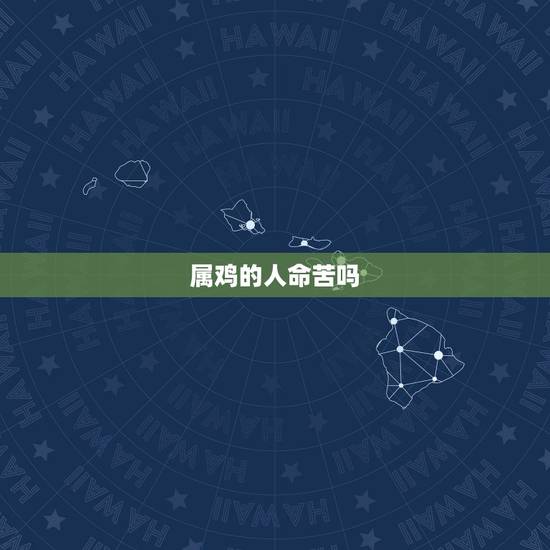 属鸡的人命苦吗,属鸡人一生的贵人 属鸡的人命苦吗,属鸡人一生的贵人